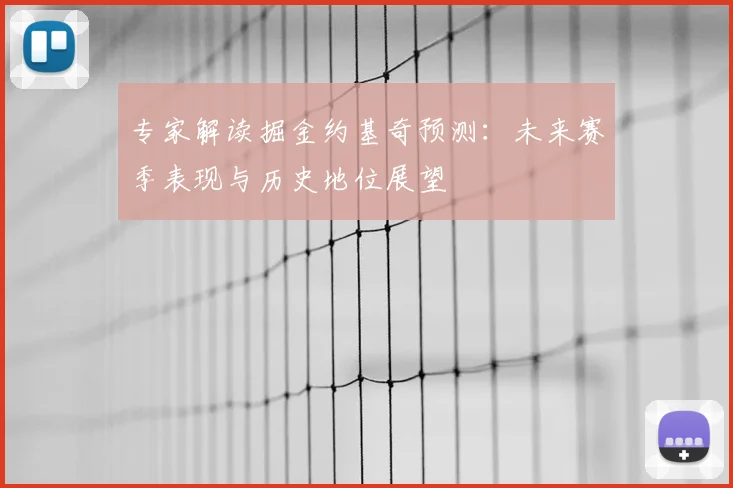 专家解读掘金约基奇预测:未来赛季表现与历史地位展望