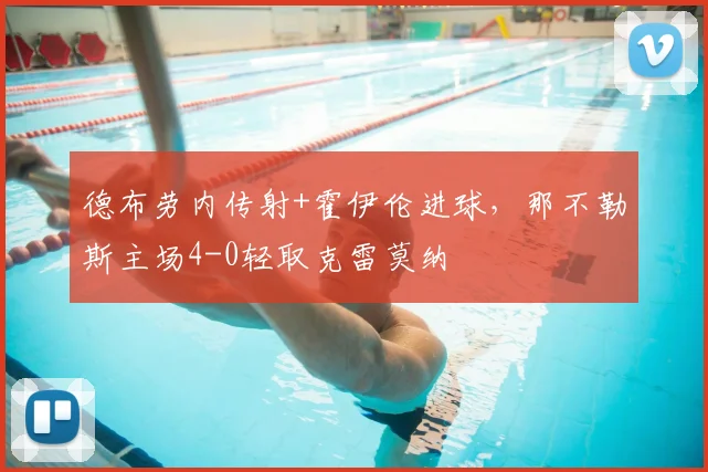 德布劳内传射+霍伊伦进球,那不勒斯主场4-0轻取克雷莫纳