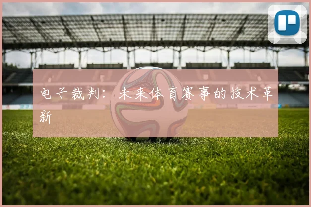 电子裁判：未来体育赛事的技术革新