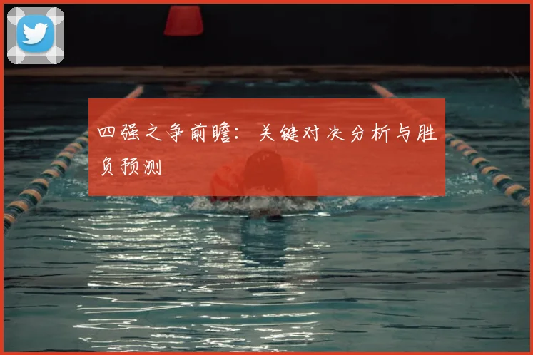 四强之争前瞻：关键对决分析与胜负预测